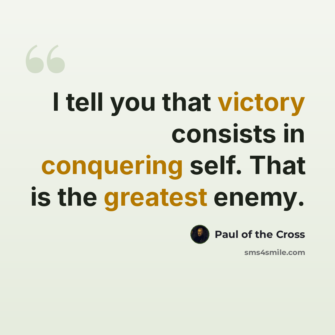 “I tell you that victory consists in conquering self. That is the greatest enemy.” quote by Paul of the Cross