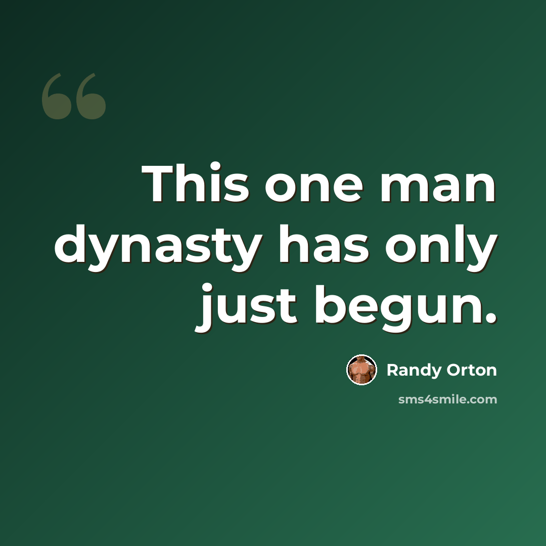 “This one man dynasty has only just begun.” quote by Randy Orton
