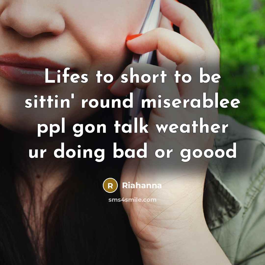 “Lifes to short to be sittin' round miserablee ppl gon talk weather ur doing bad or goood” quote by Riahanna