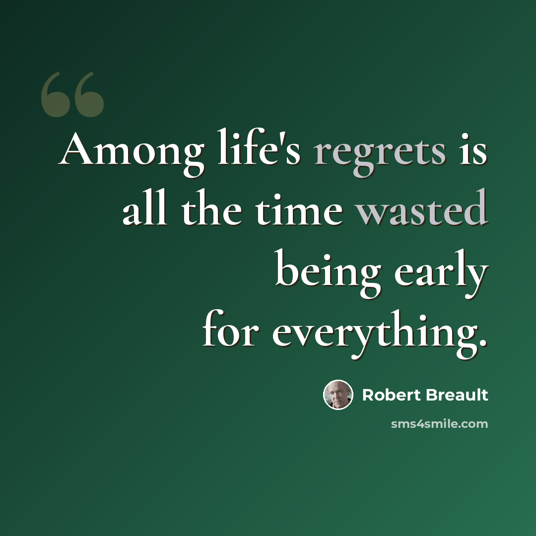 “Among life's regrets is all the time wasted being early for everything.” quote by Robert Breault