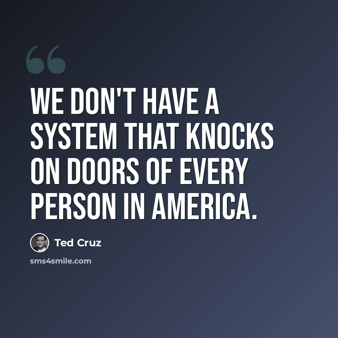 “We don't have a system that knocks on doors of every person in America.” quote by Ted Cruz