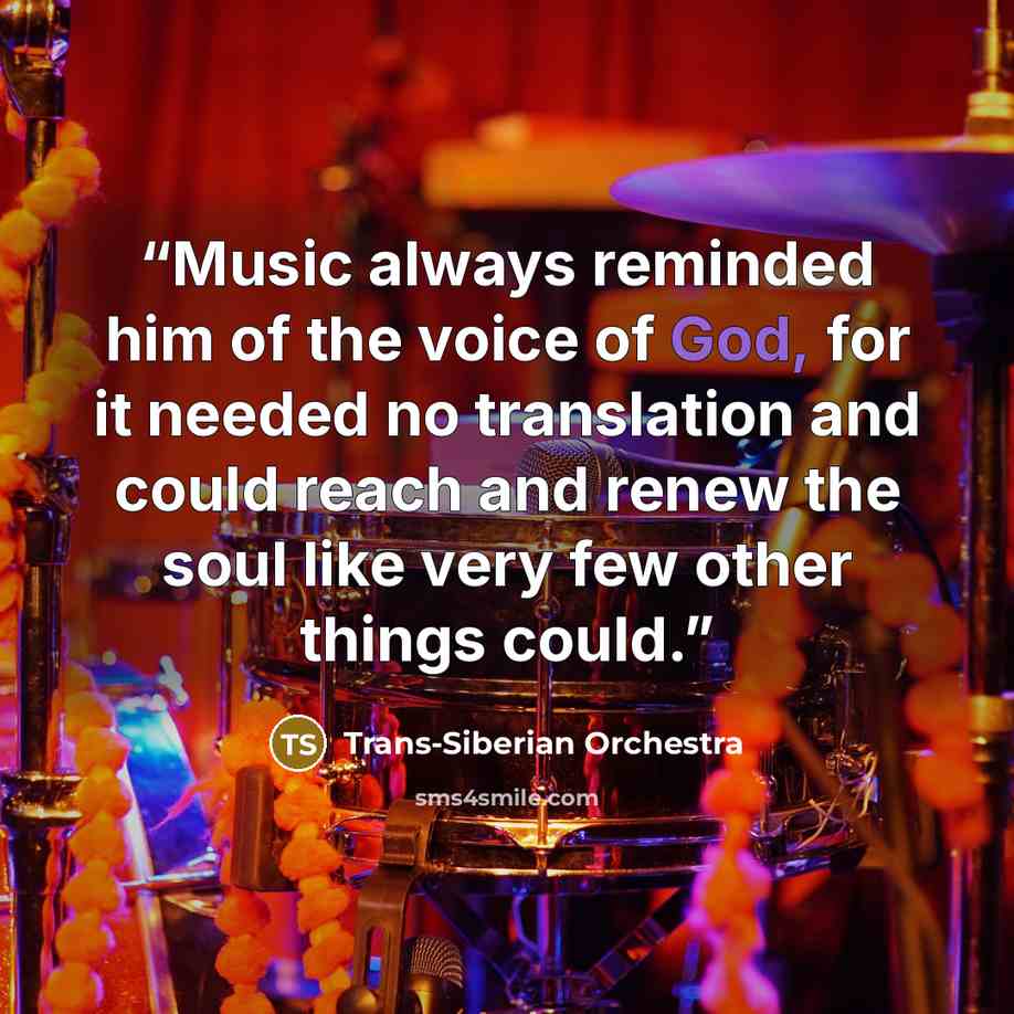 “Music always reminded him of the voice of God, for it needed no translation and could reach and renew the soul like very few other things could.” quote by Trans-Siberian Orchestra