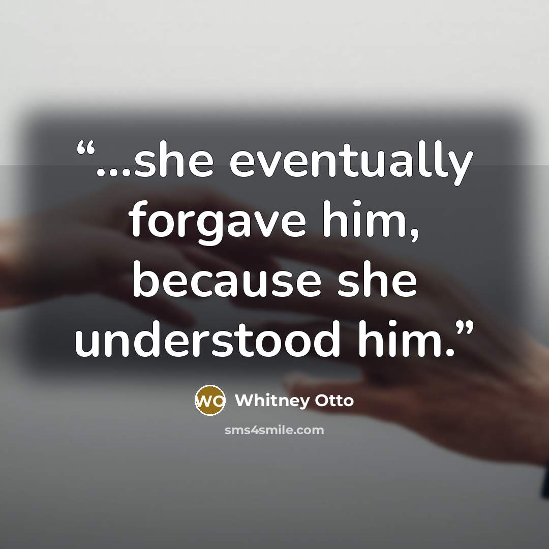 “…she eventually forgave him, because she understood him.” quote by Whitney Otto
