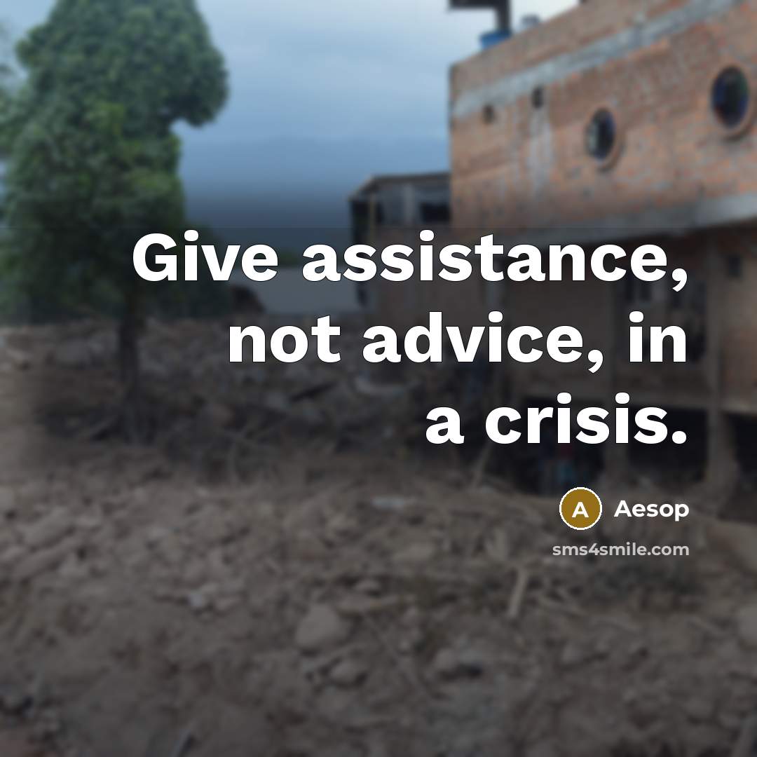 “Give assistance, not advice, in a crisis.” quote by Aesop