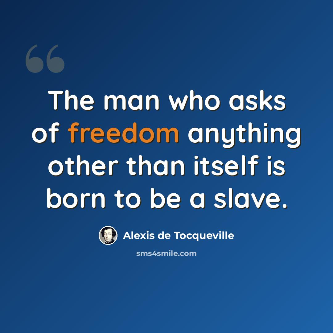 “The man who asks of freedom anything other than itself is born to be a slave.” quote by Alexis de Tocqueville