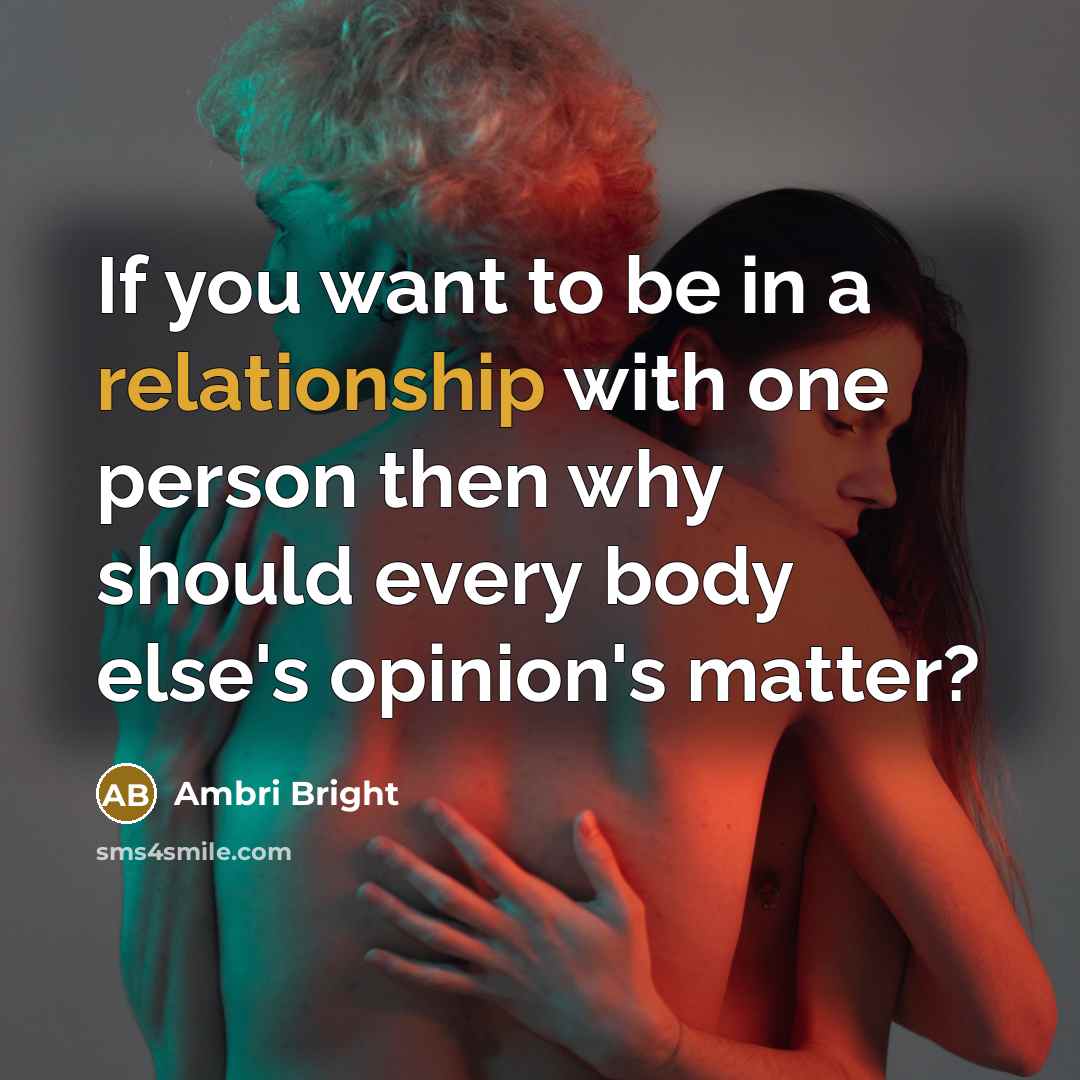 “If you want to be in a relationship with one person then why should every body else's opinion's matter?” quote by Ambri Bright