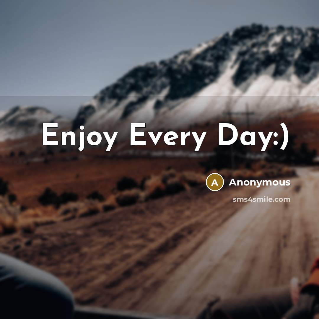 “Enjoy Every Day:)” quote by Anonymous