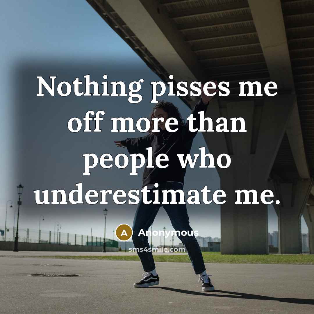 “Nothing pisses me off more than people who underestimate me.” quote by Anonymous
