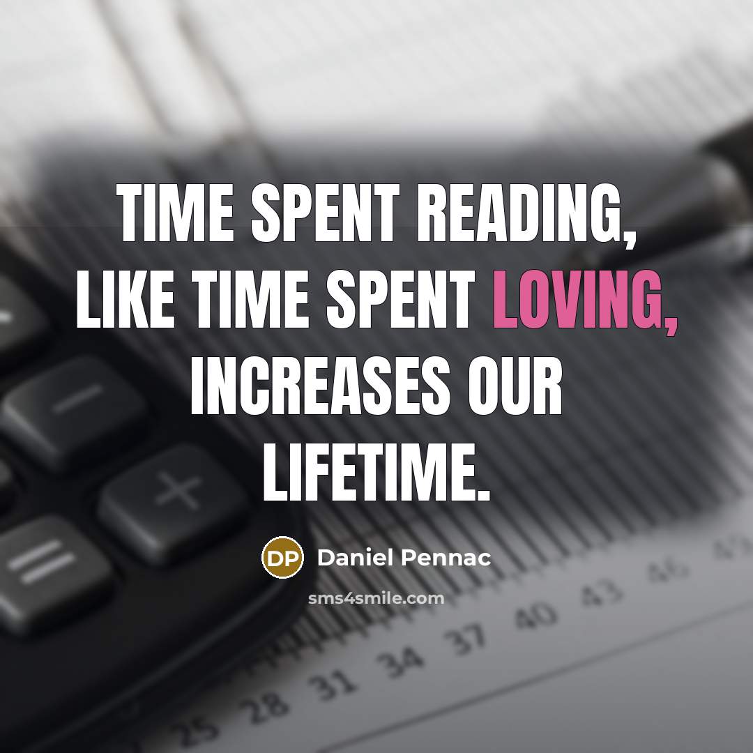“Time spent reading, like time spent loving, increases our lifetime.” quote by Daniel Pennac