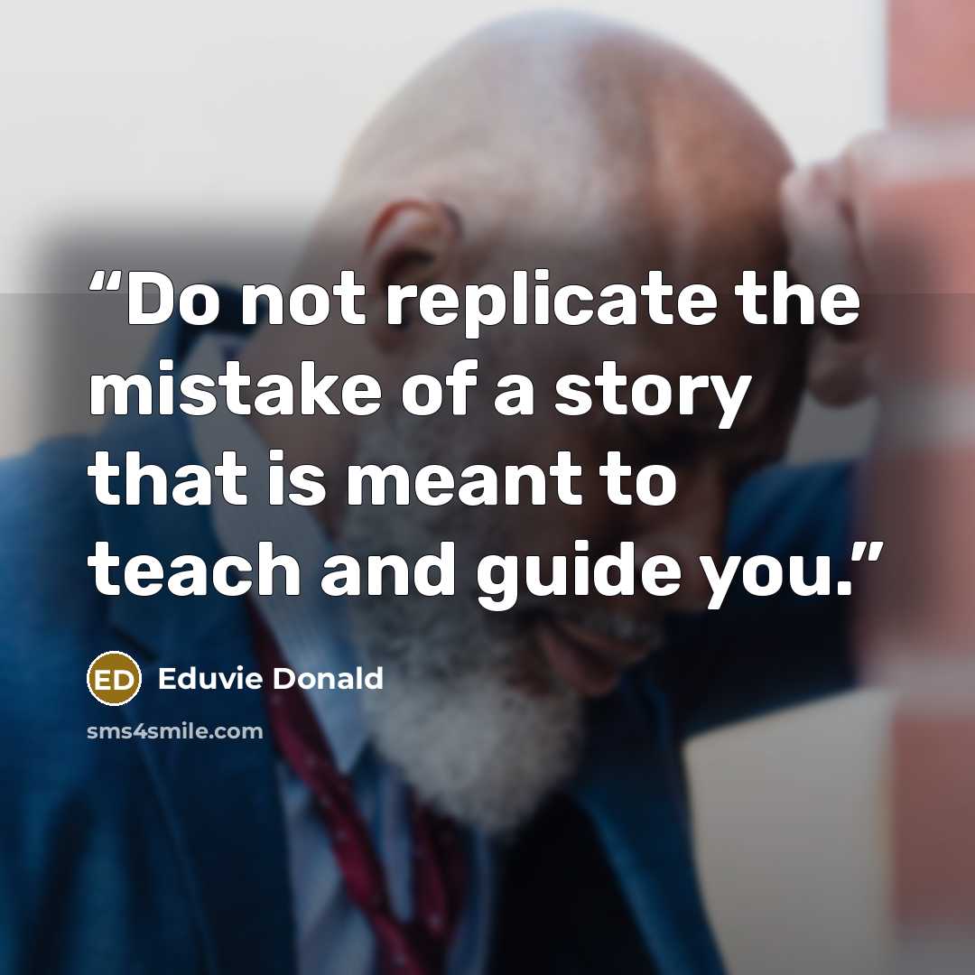 “Do not replicate the mistake of a story that is meant to teach and guide you.” quote by Eduvie Donald