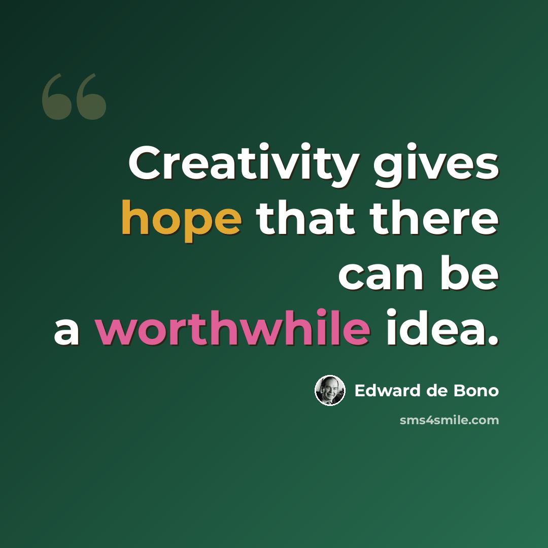 “Creativity gives hope that there can be a worthwhile idea.” quote by Edward de Bono