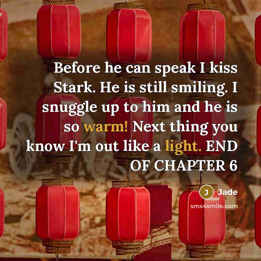 “Before he can speak I kiss Stark. He is still smiling. I snuggle up to him and he is so warm! Next thing you know I'm out like a light. END OF CHAPTER 6” quote by Jade