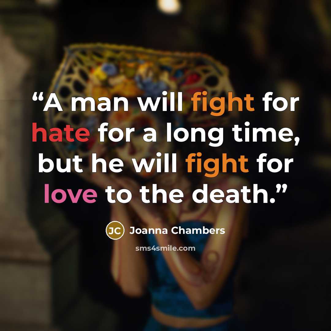 “A man will fight for hate for a long time, but he will fight for love to the death.” quote by Joanna Chambers