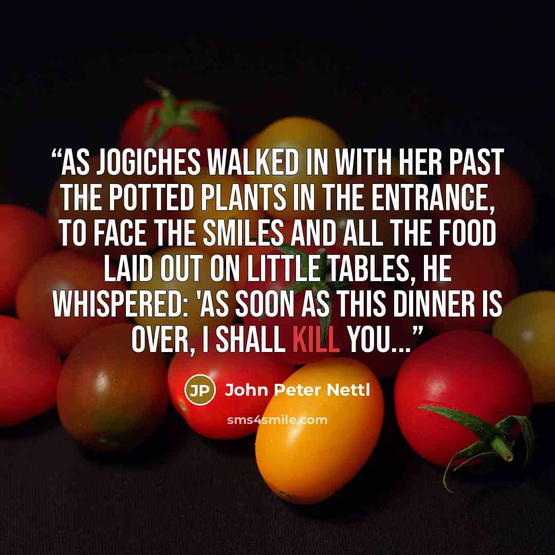 “As Jogiches walked in with her past the potted plants in the entrance, to face the smiles and all the food laid out on little tables, he whispered: 'As soon as this dinner is over, I shall kill you...” quote by John Peter Nettl