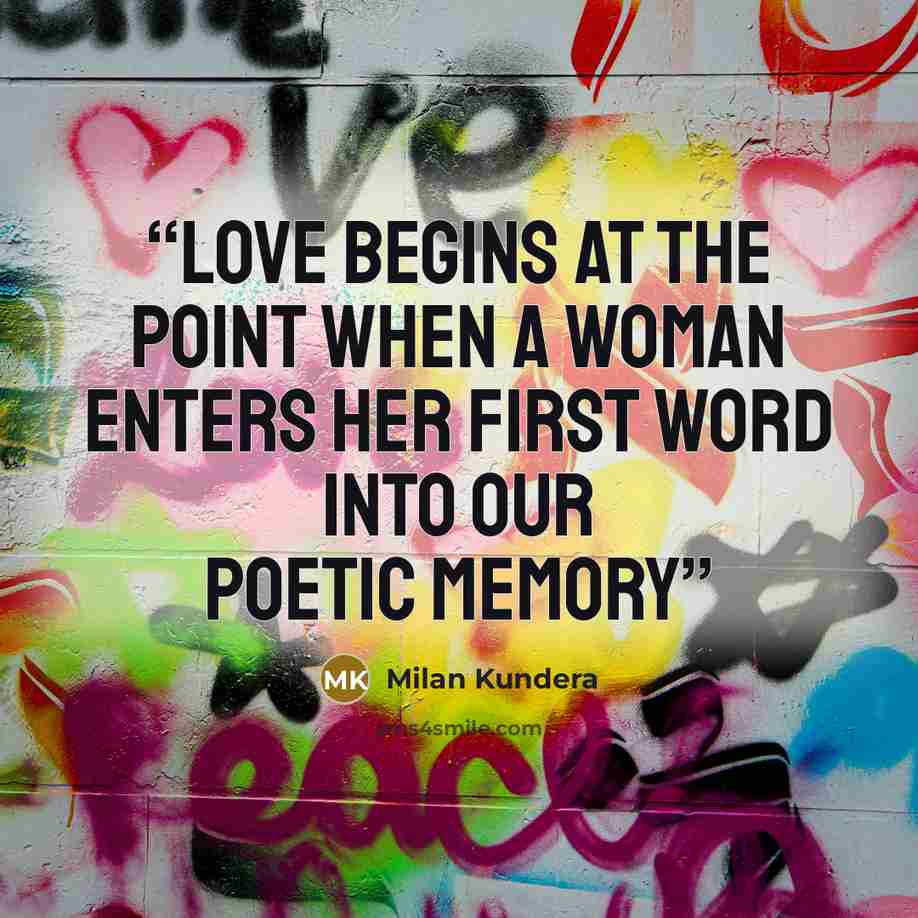 “love begins at the point when a woman enters her first word into our poetic memory” quote by Milan Kundera