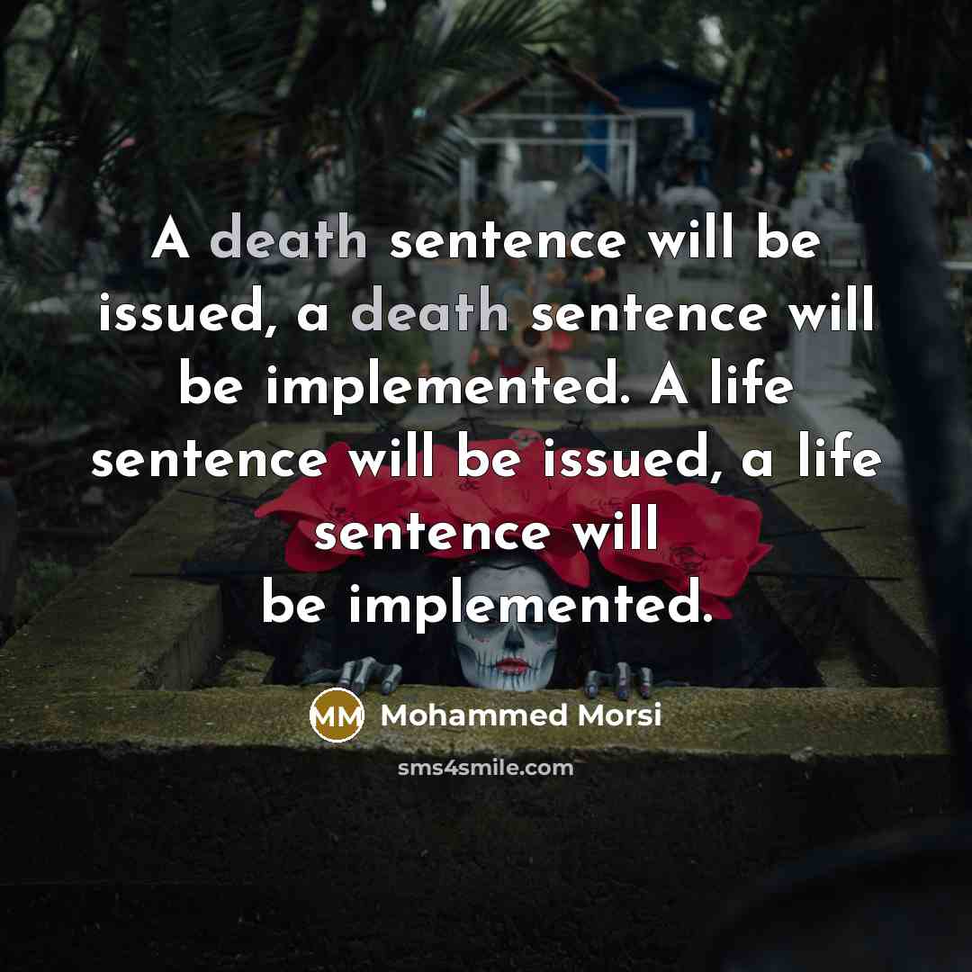 “A death sentence will be issued, a death sentence will be implemented. A life sentence will be issued, a life sentence will be implemented.” quote by Mohammed Morsi