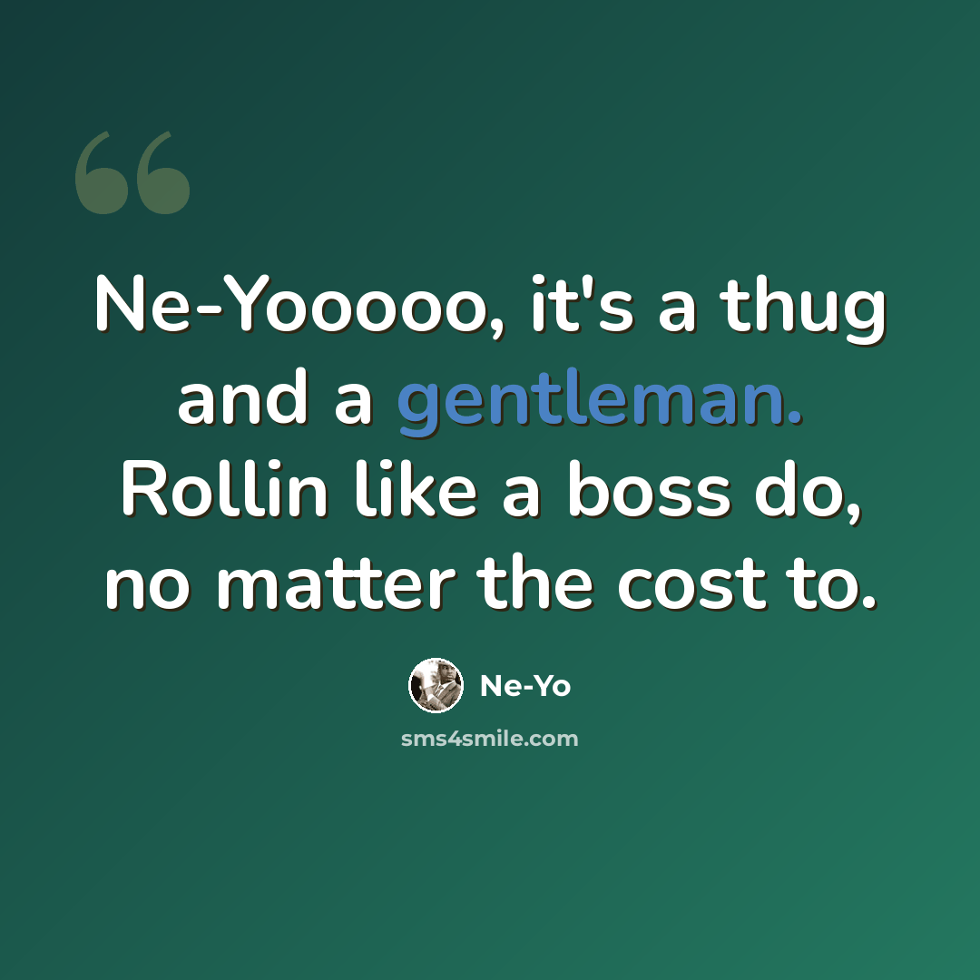 “Ne-Yooooo, it's a thug and a gentleman. Rollin like a boss do, no matter the cost to.” quote by Ne-yo