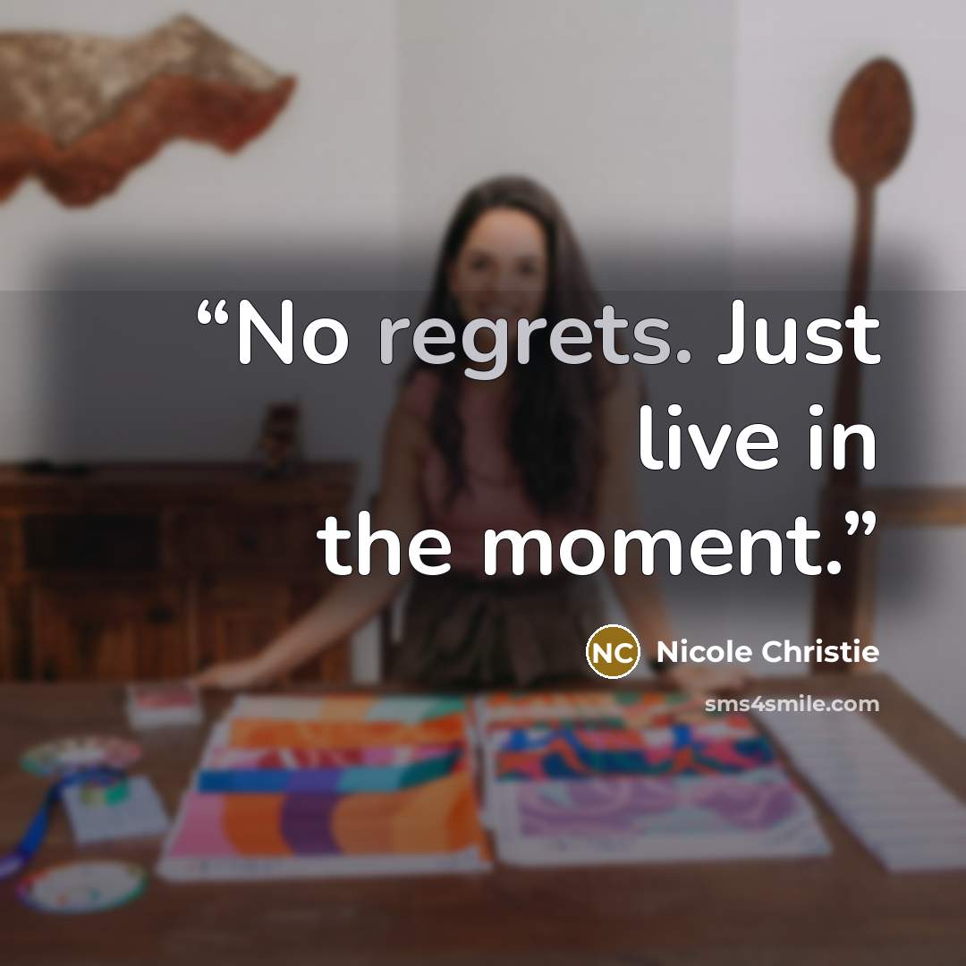 “No regrets. Just live in the moment.” quote by Nicole Christie