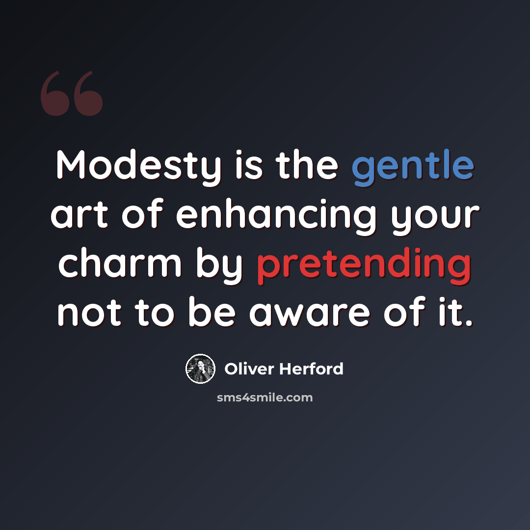 “Modesty is the gentle art of enhancing your charm by pretending not to be aware of it.” quote by Oliver Herford