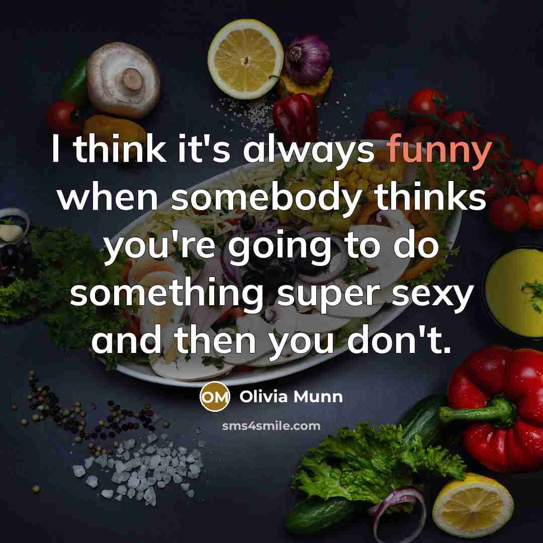 “I think it's always funny when somebody thinks you're going to do something super sexy and then you don't.” quote by Olivia Munn