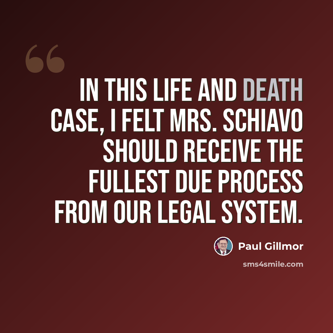 “In this life and death case, I felt Mrs. Schiavo should receive the fullest due process from our legal system.” quote by Paul Gillmor