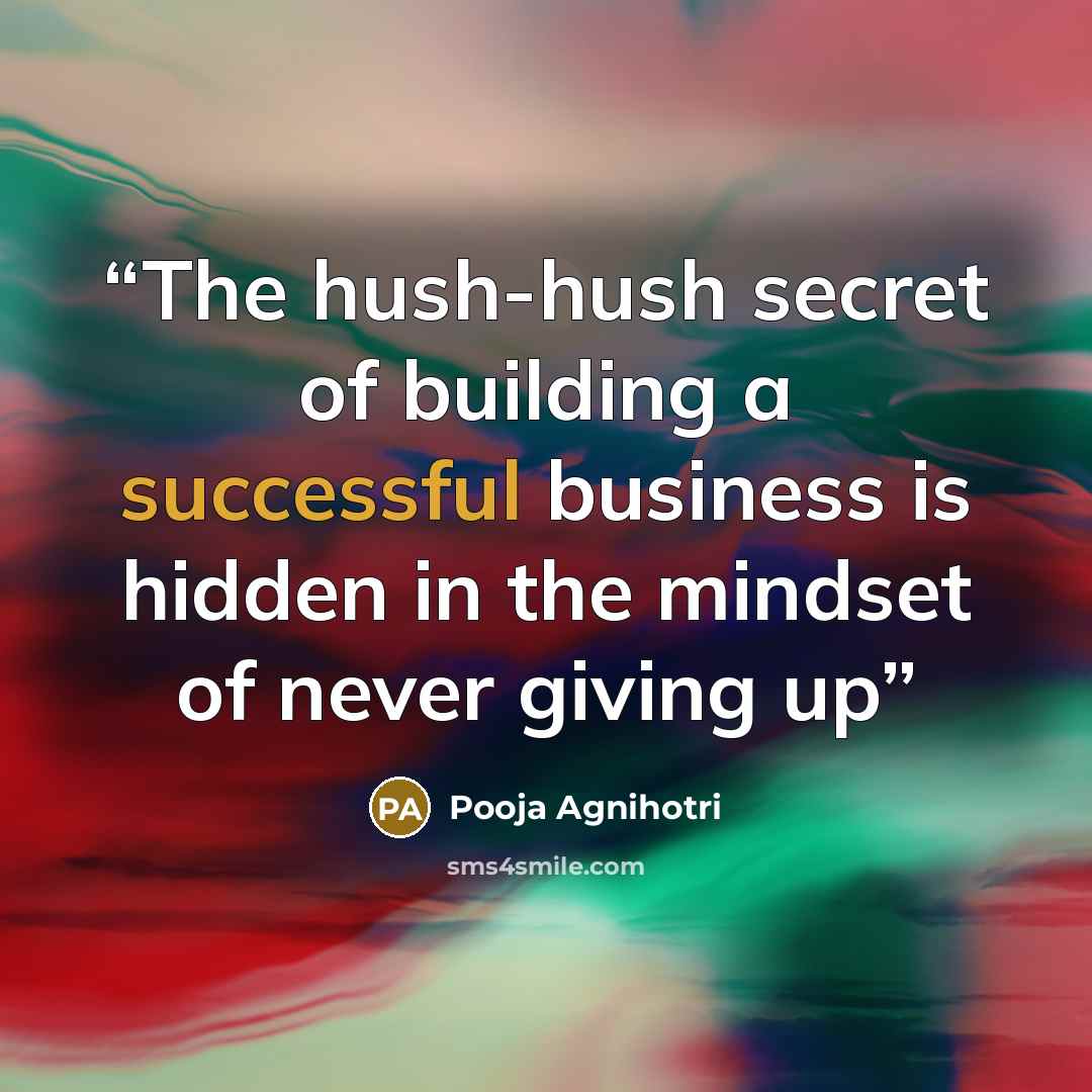 “The hush-hush secret of building a successful business is hidden in the mindset of never giving up” quote by Pooja Agnihotri