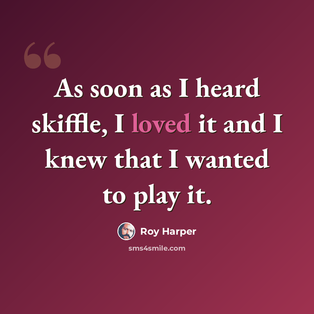 “As soon as I heard skiffle, I loved it and I knew that I wanted to play it.” quote by Roy Harper