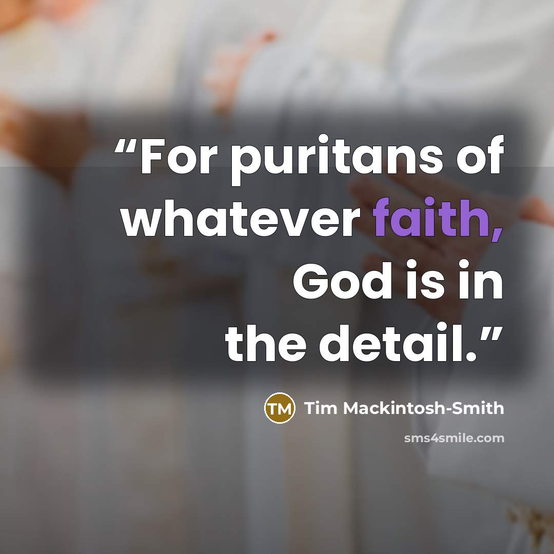 “For puritans of whatever faith, God is in the detail.” quote by Tim Mackintosh-Smith