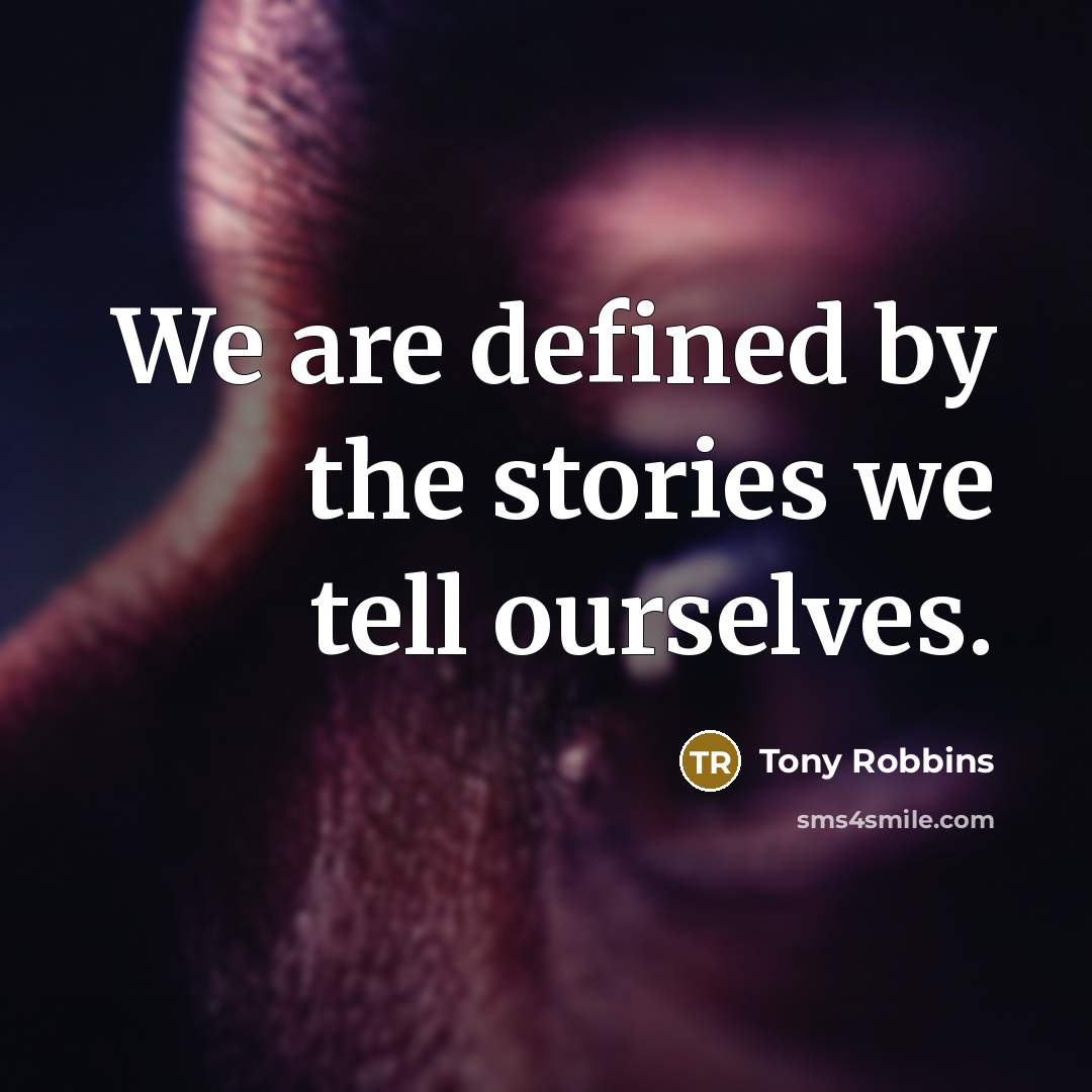 “We are defined by the stories we tell ourselves.” quote by Tony Robbins