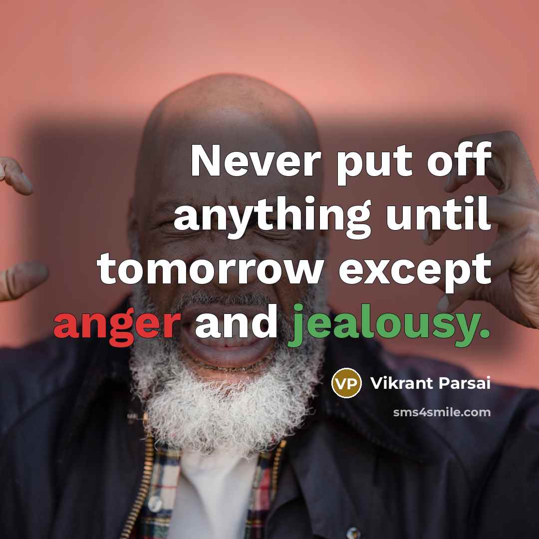 “Never put off anything until tomorrow except anger and jealousy.” quote by Vikrant Parsai