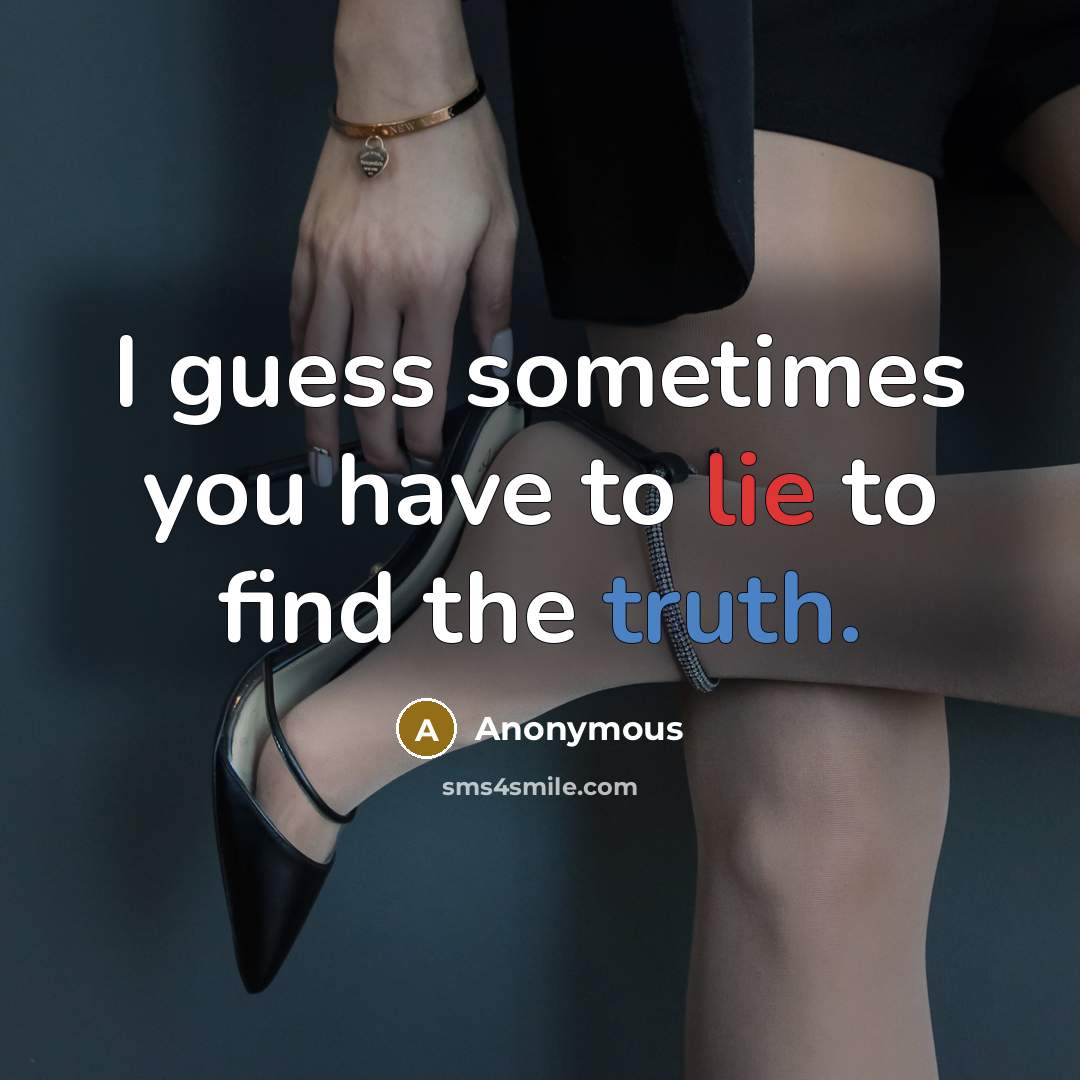 “I guess sometimes you have to lie to find the truth.” quote by Anonymous