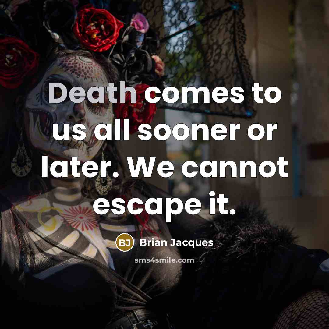 “Death comes to us all sooner or later. We cannot escape it.” quote by Brian Jacques