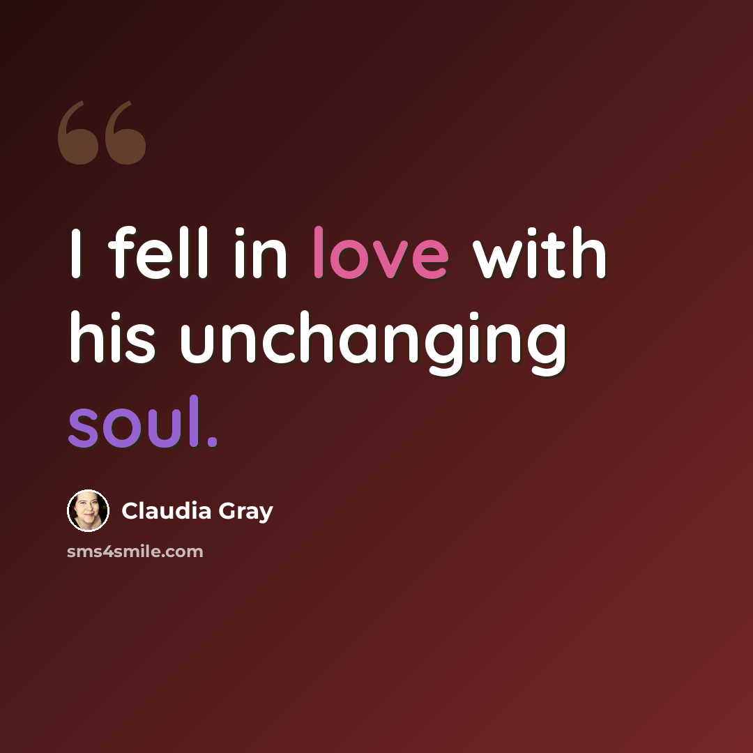 “I fell in love with his unchanging soul.” quote by Claudia Gray