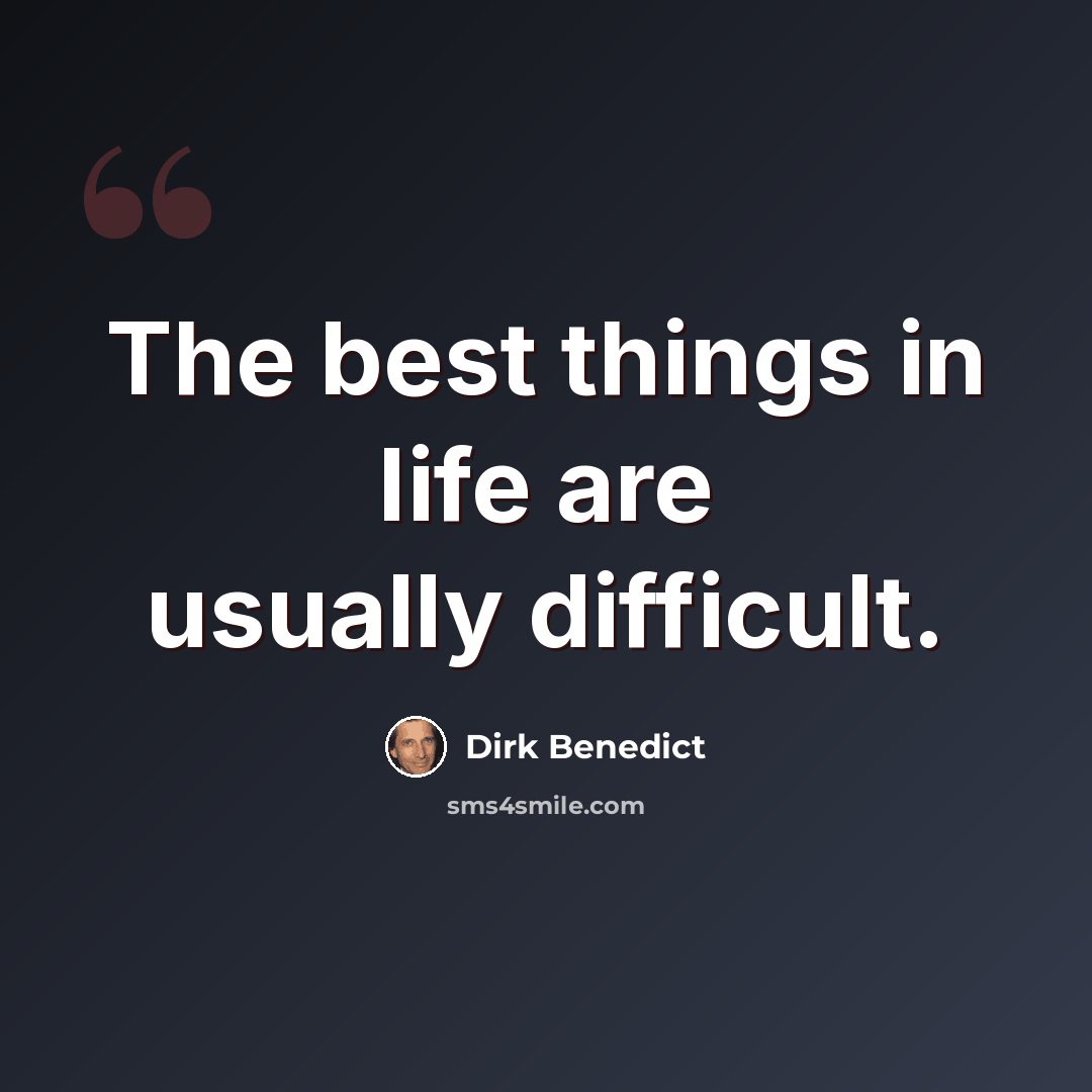“The best things in life are usually difficult.” quote by Dirk Benedict