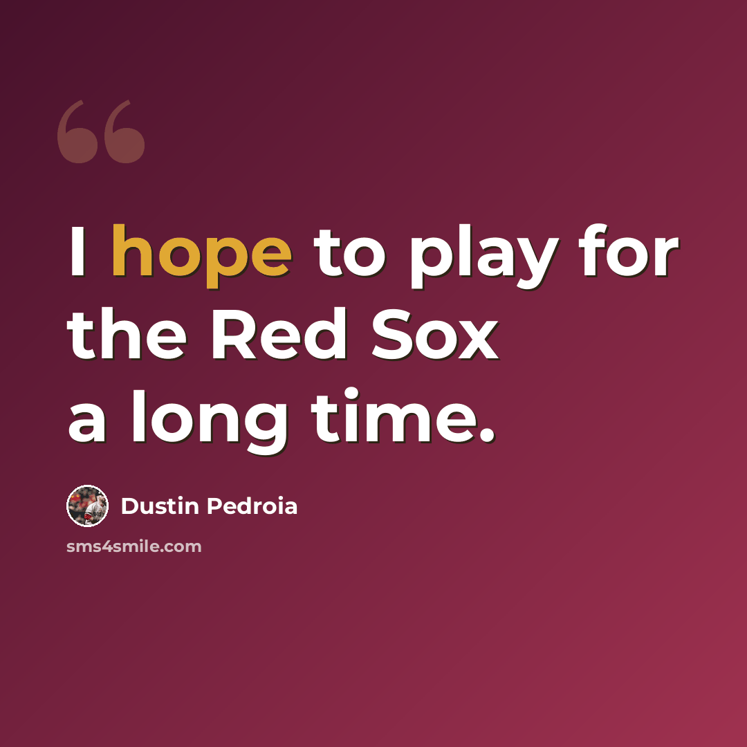 “I hope to play for the Red Sox a long time.” quote by Dustin Pedroia