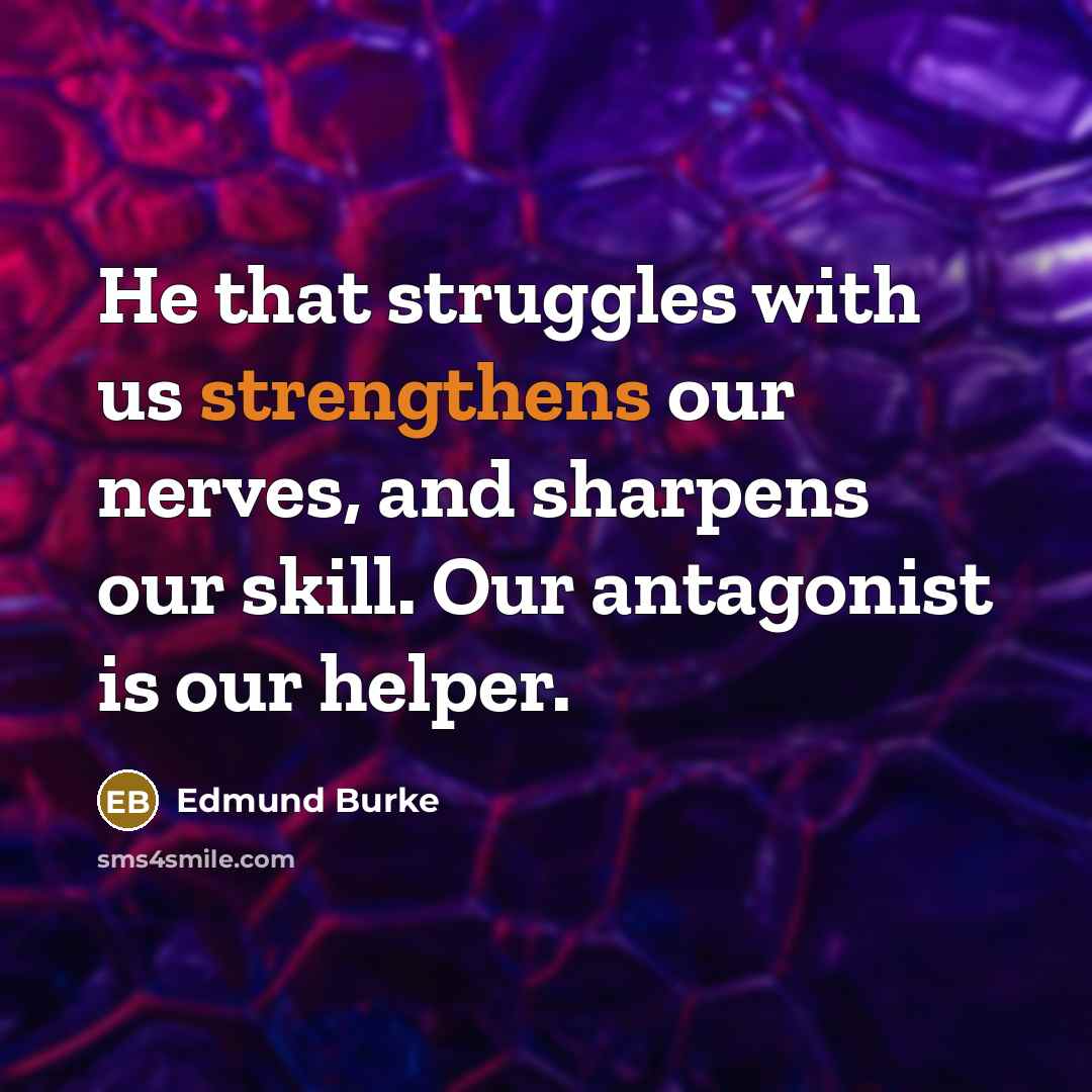 “He that struggles with us strengthens our nerves, and sharpens our skill. Our antagonist is our helper.” quote by Edmund Burke
