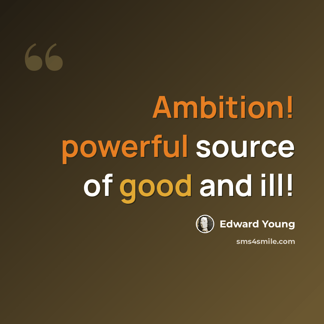 “Ambition! powerful source of good and ill!” quote by Edward Young
