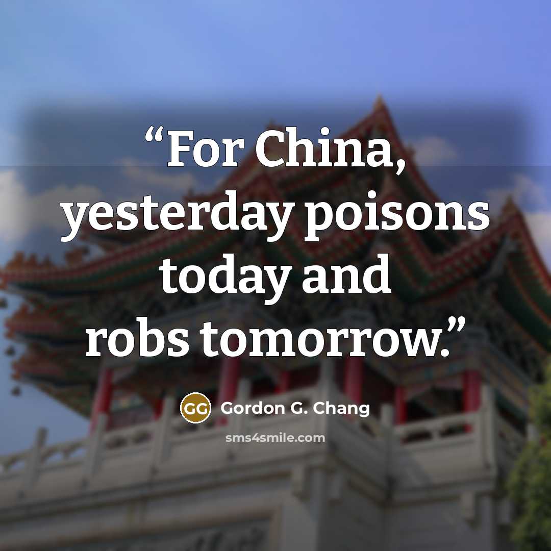 “For China, yesterday poisons today and robs tomorrow.” quote by Gordon G. Chang