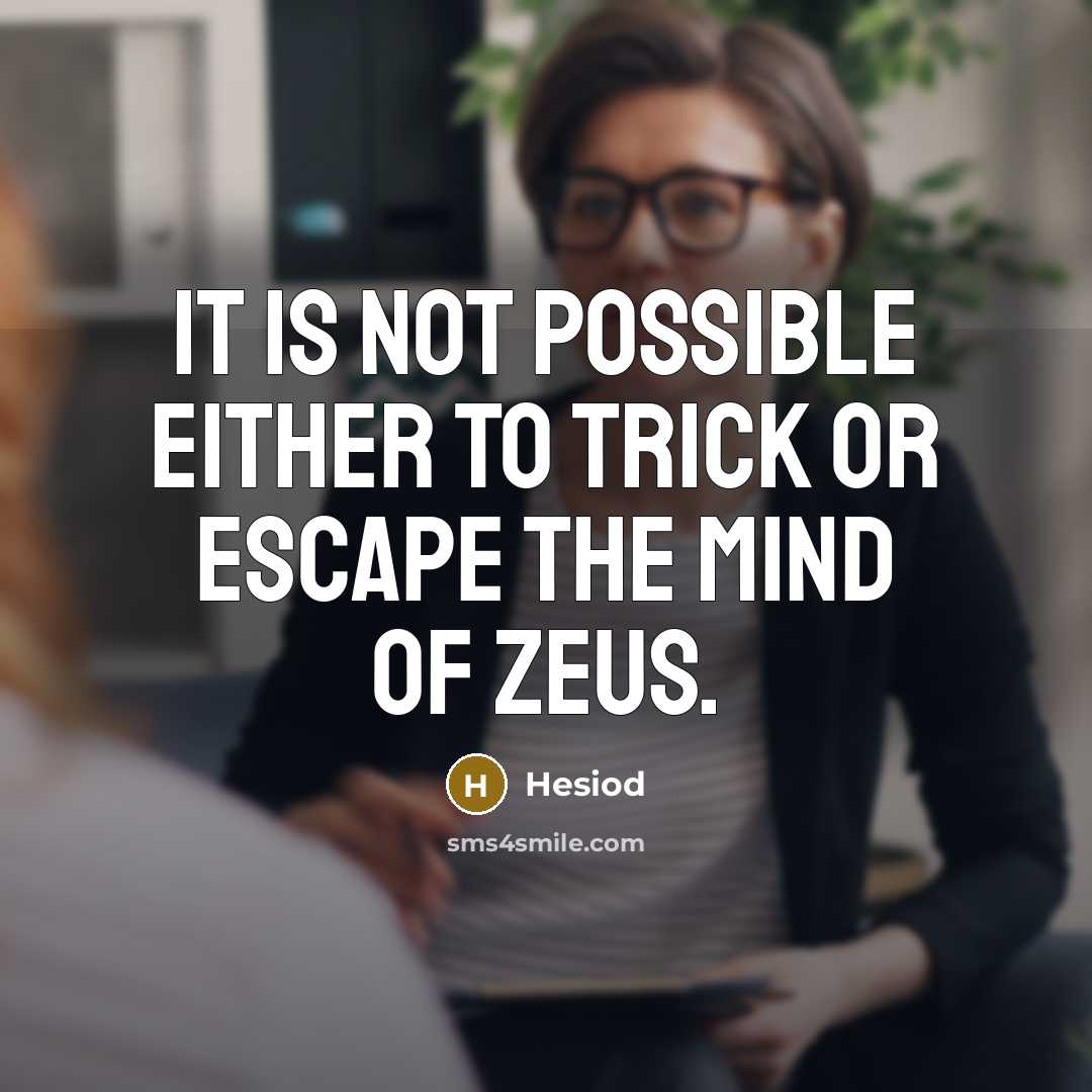 “It is not possible either to trick or escape the mind of Zeus.” quote by Hesiod