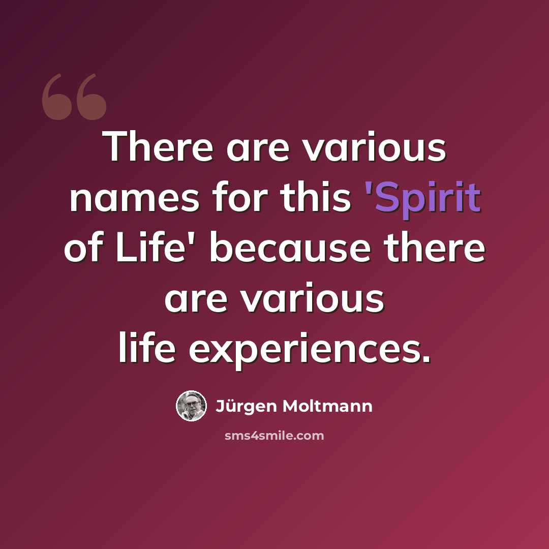 “There are various names for this 'Spirit of Life' because there are various life experiences.” quote by Jürgen Moltmann