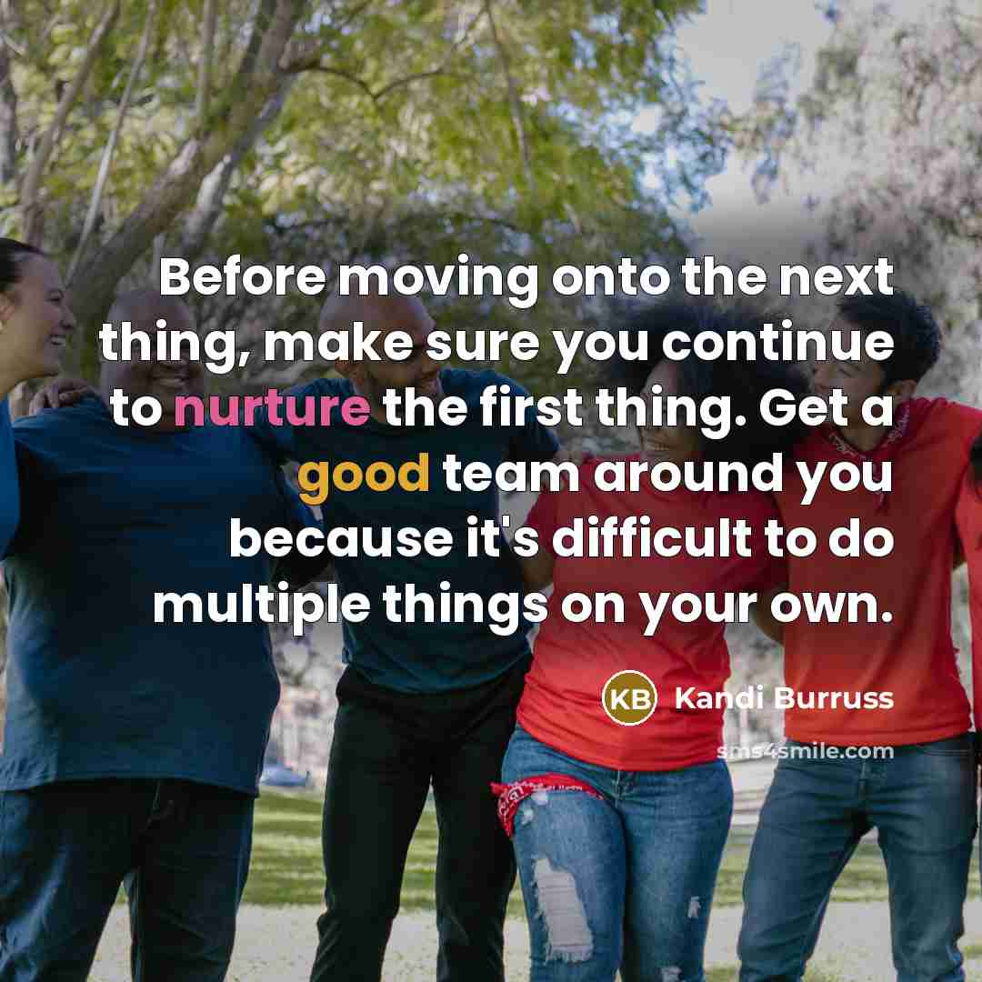 “Before moving onto the next thing, make sure you continue to nurture the first thing. Get a good team around you because it's difficult to do multiple things on your own.” quote by Kandi Burruss