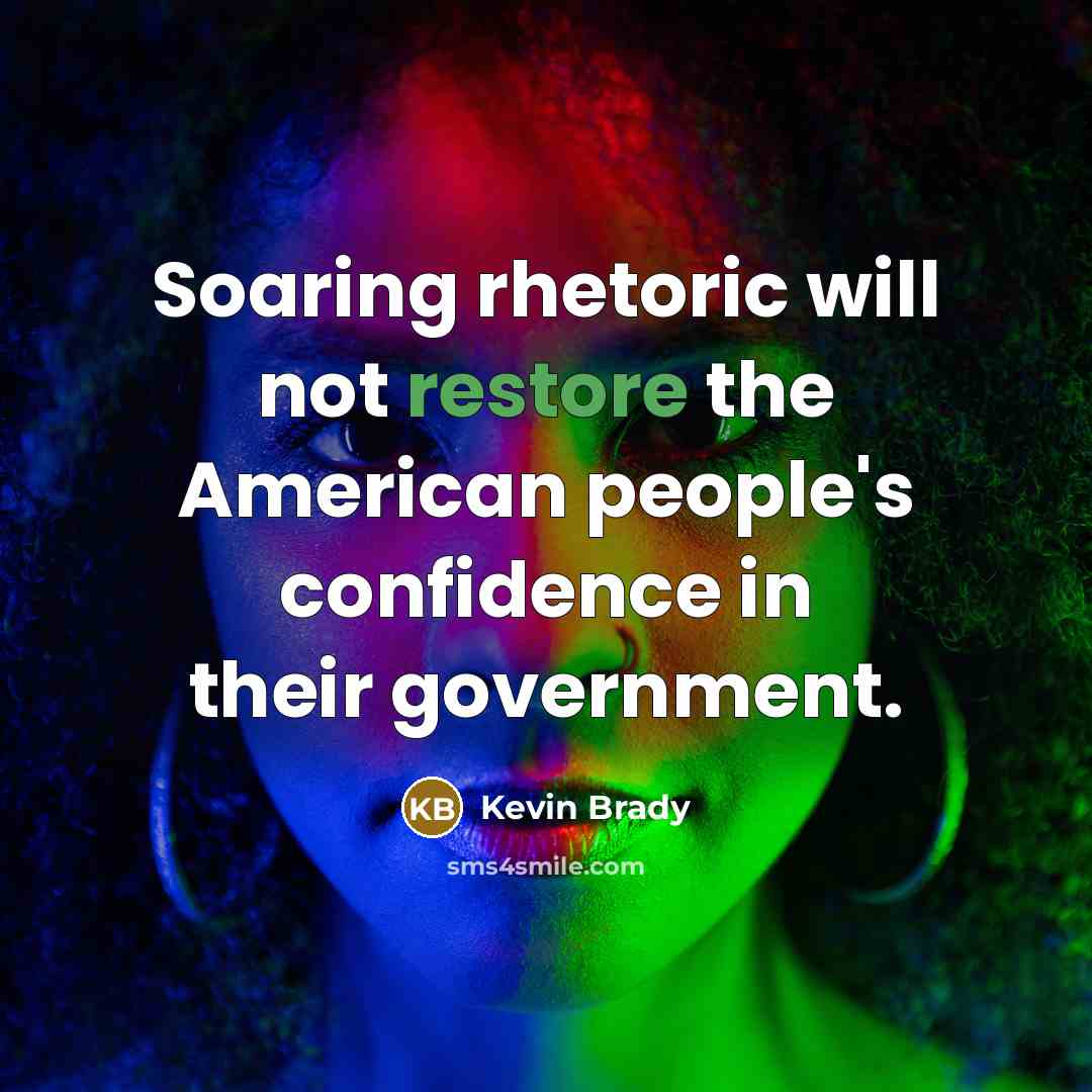 “Soaring rhetoric will not restore the American people's confidence in their government.” quote by Kevin Brady