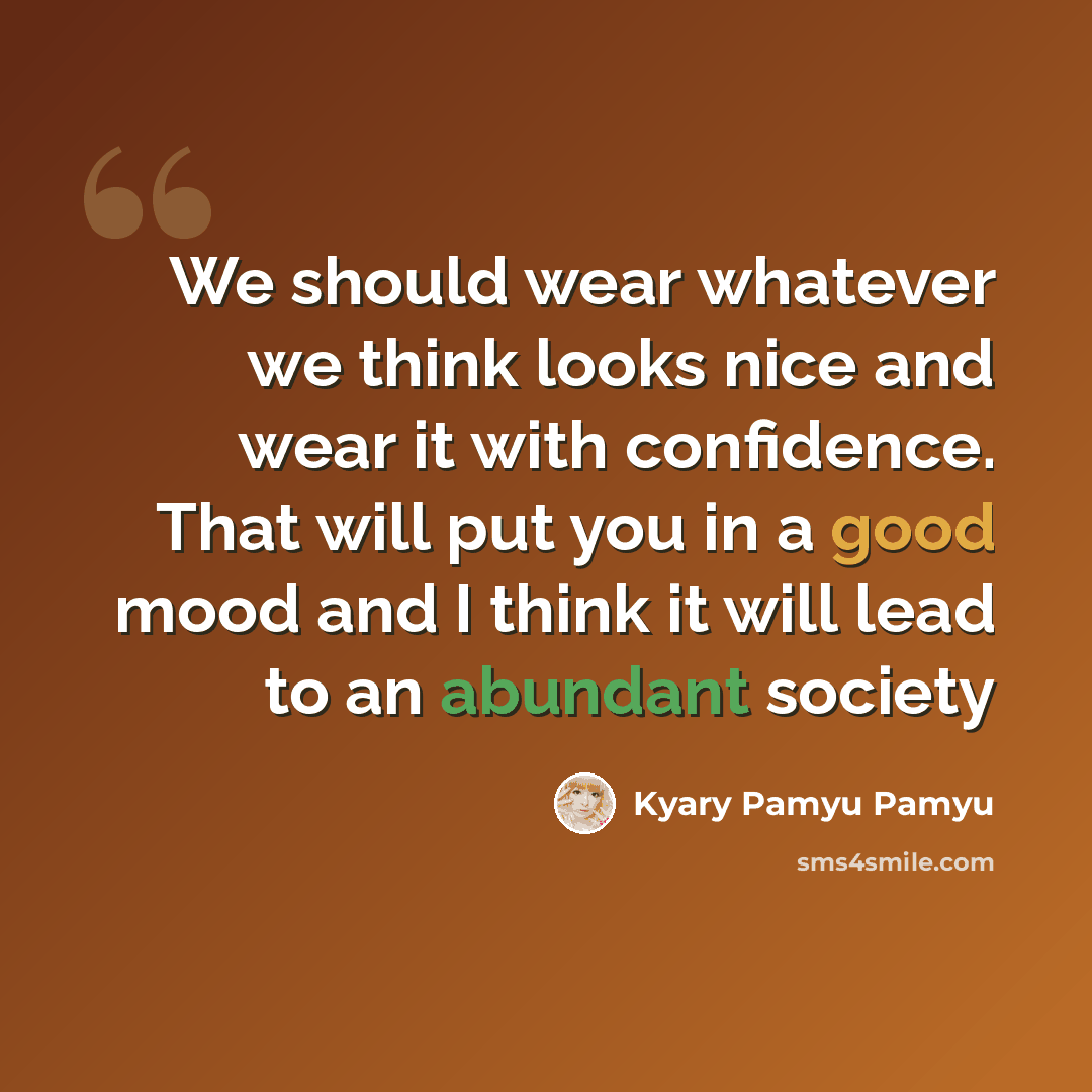 “We should wear whatever we think looks nice and wear it with confidence. That will put you in a good mood and I think it will lead to an abundant society” quote by Kyary Pamyu Pamyu