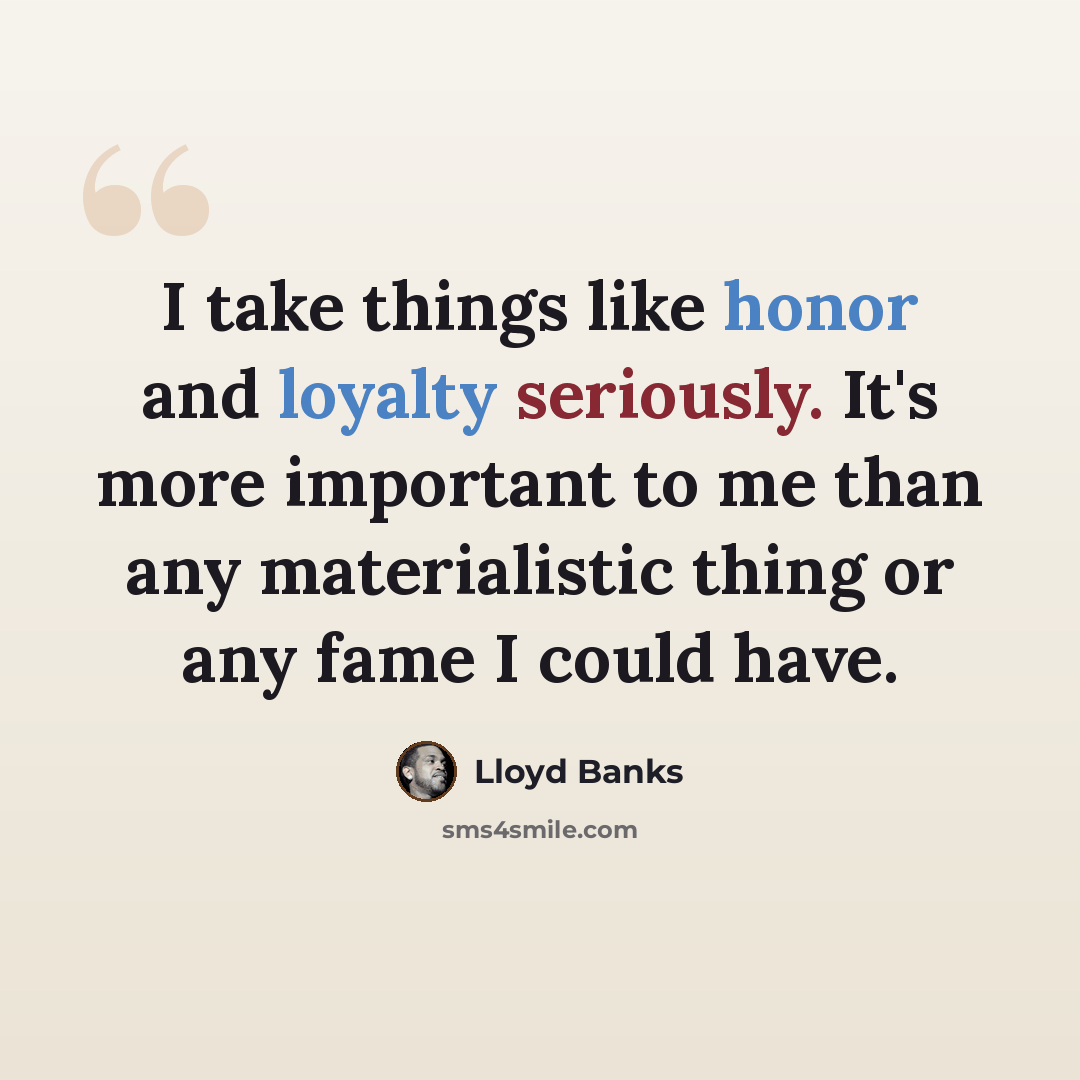 “I take things like honor and loyalty seriously. It's more important to me than any materialistic thing or any fame I could have.” quote by Lloyd Banks