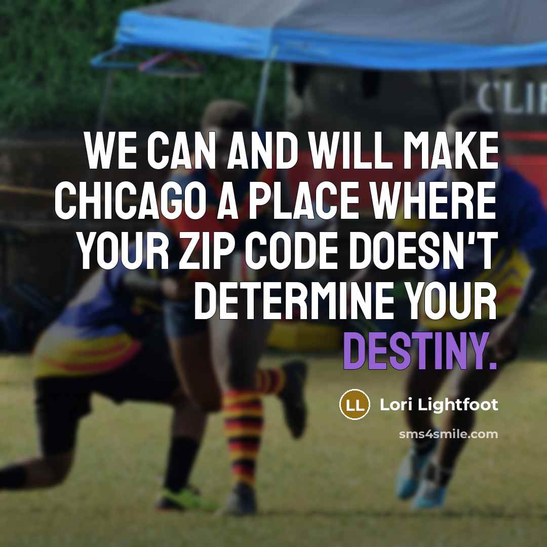 “We can and will make Chicago a place where your ZIP code doesn't determine your destiny.” quote by Lori Lightfoot