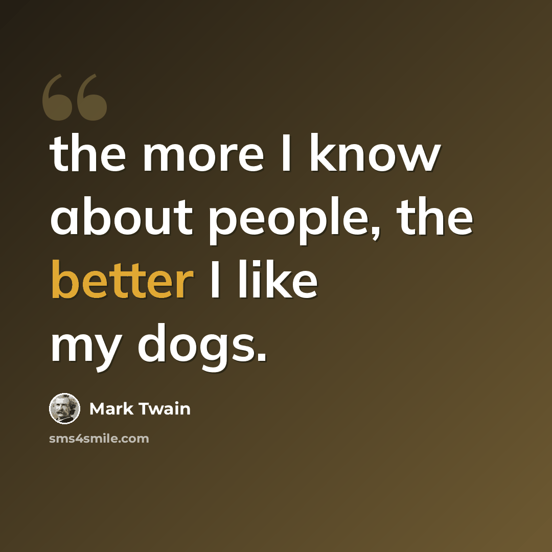 “the more I know about people, the better I like my dogs.” quote by Mark Twain