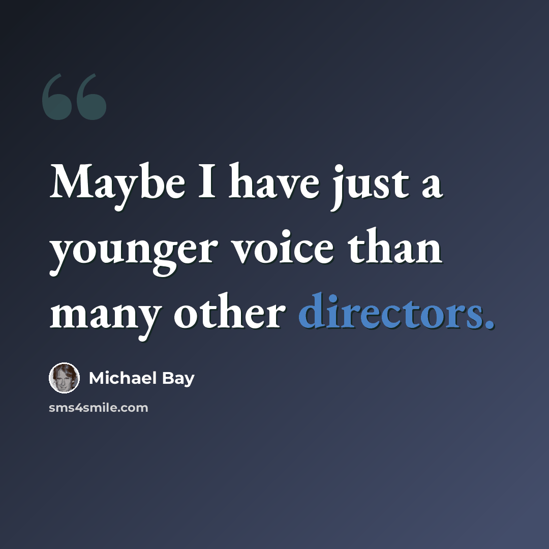 “Maybe I have just a younger voice than many other directors.” quote by Michael Bay