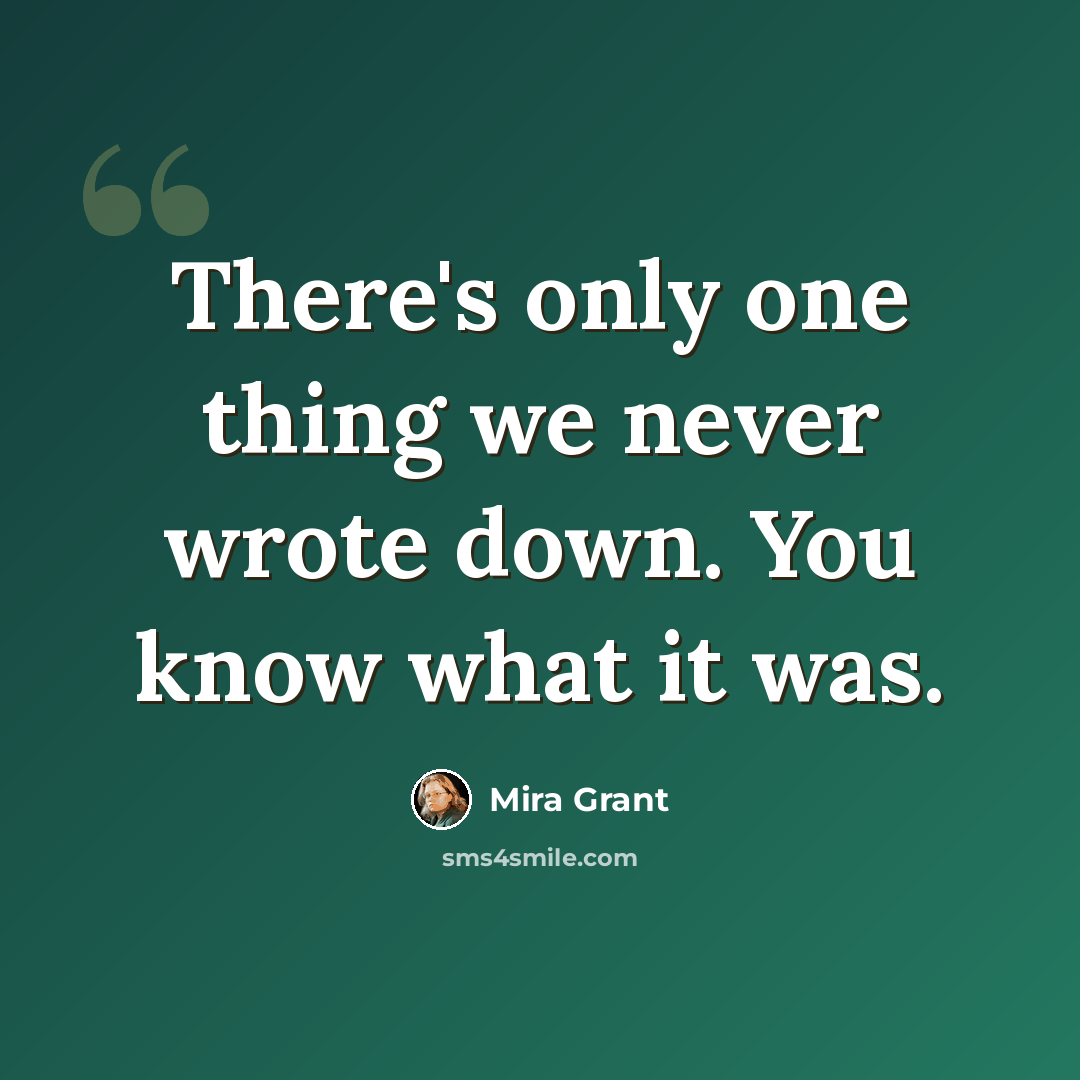 “There's only one thing we never wrote down. You know what it was.” quote by Mira Grant