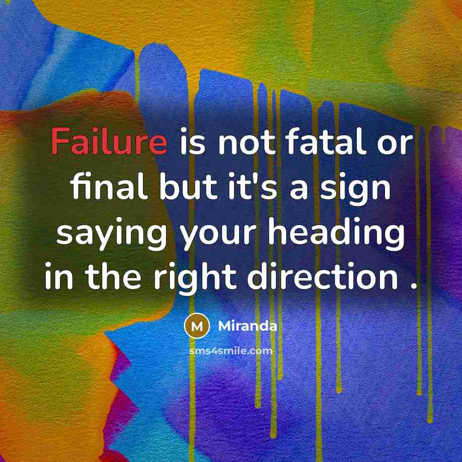“Failure is not fatal or final but it's a sign saying your heading in the right direction .” quote by Miranda