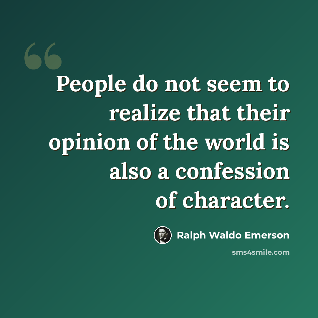 “People do not seem to realize that their opinion of the world is also a confession of character.” quote by Ralph Waldo Emerson